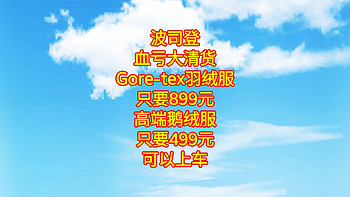 波司登大清货，Gore-tex羽绒服只要899元，高端鹅绒服499元，可以上车。