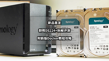 新手向NAS教程 篇六十三：新品全网首发丨群晖DS224+拆解评测与新版Docker教程攻略 