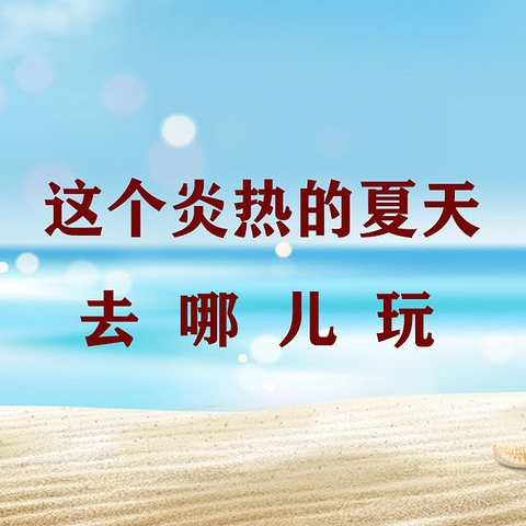 这个炎热的夏天去哪儿玩