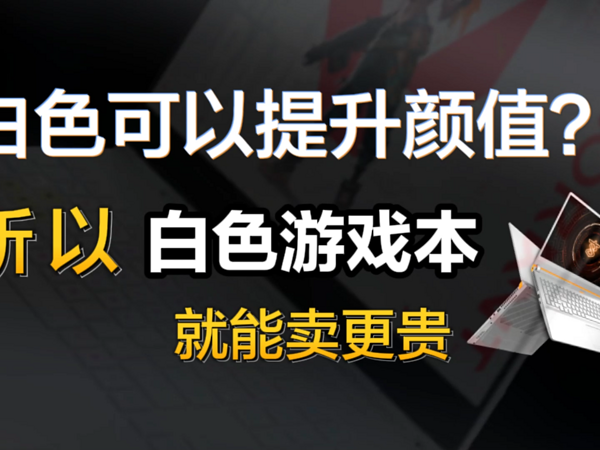 白色可以提升游戏本颜值？所以就是能卖更贵