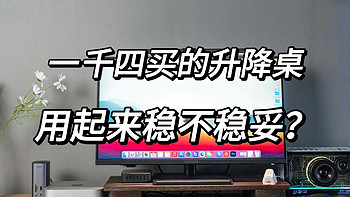 玩弄数码 篇一百：一千四就能入手升降桌？这桌子真的稳妥么？？？这价格之下，是真的很香！