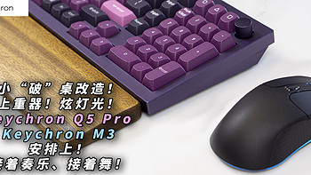 小“破”桌改造！上重器！炫灯光！Keychron Q5 Pro & M3 安排上！接着奏乐、接着舞！