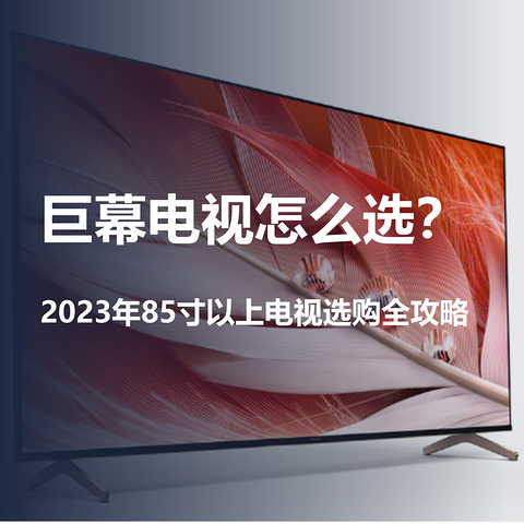 巨幕电视怎么选？2023年85寸以上电视选购全攻略