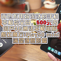 再也不用将淘汰的手机、平板给父母，500元内，国产4G通话平板电脑：酷比魔方iPlay50 mini 满是诚意的爱