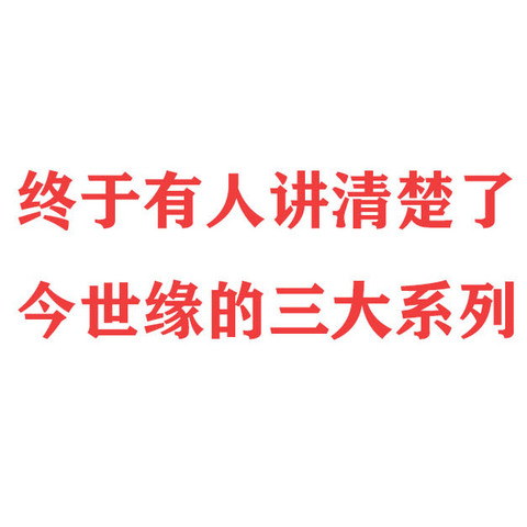 终于有人讲清楚了今世缘的三大系列