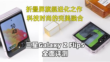 折叠屏旗舰进化之作 科技时尚的完美融合  三星Galaxy Z Flip5全面评测