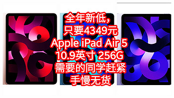 全年新低，只要4349元，Apple iPad Air 5 第五代 10.9英寸 256G ，需要的同学赶紧，手慢无货