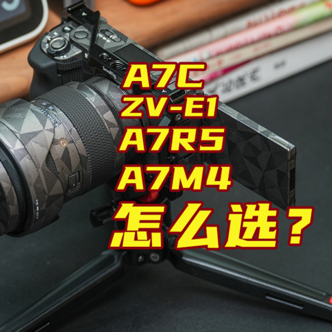 索尼A7R5、A7M4、ZV-E1、A7C、A7C2、A7CR怎么选？必买的神配件有啥？