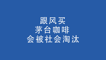“跟风”，买茅台咖啡的人，会被社会淘汰！