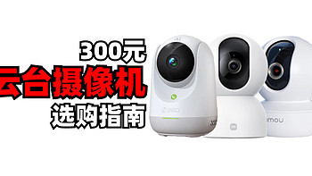 云台摄像机！ 三款300元2.5-3K分辨率的家用智能摄像机， 360 8P， 小米2， 乐橙TA3保姆级横评