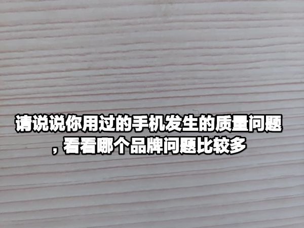 说说你用过的手机质量问题，看看哪个问题多