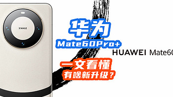 华为又上架新机！Mate 60 Pro+和Pro版/标准版有啥不一样？一文看懂！【入手指南】