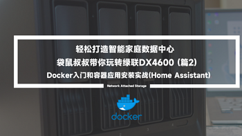 轻松打造智能家庭数据中心——袋鼠叔叔带你玩转绿联DX4600 篇2—Docker入门和容器安装(Home Assistant)