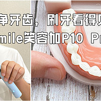 健康刷牙“看得见 不盲目”—usmile笑容加P10 Pro电动牙刷，智净牙齿的国民之选