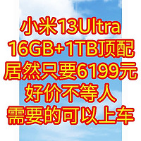 百亿补贴好价，小米13Ultra，16GB+1TB顶级配置，居然只要6199元，好价不等人，需要的可以上车