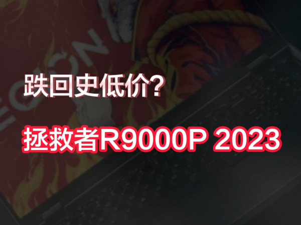 跌回史低价？联想拯救者R9000P 2023