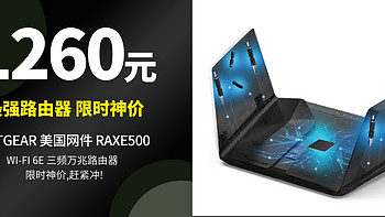 神价1260元，囤货的代购急疯，美国网件 RAXE500 三频万兆 Wi-Fi 6E 号称最强路由器，是否能匹配得上你