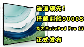 遥遥领先！华为MatePad Pro 13.2正式发布 搭载麒麟9000S