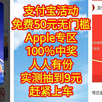 支付宝，免费50元无门槛，Apple专区，100％中奖，人人有份。实测抽到9元。赶紧上车，手慢无货