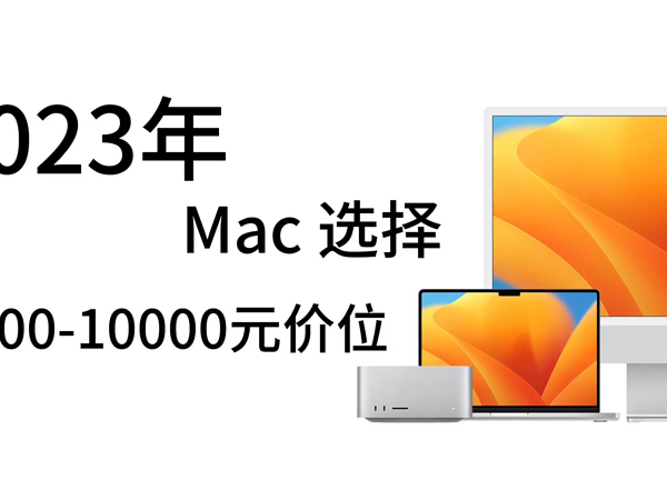 2023年Mac选择｜3000-10000价位