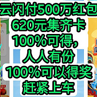 云闪付500万红包，620元红包集齐卡片100％可得，人人有份，100％可以得奖，银联最大的活动，赶紧上车