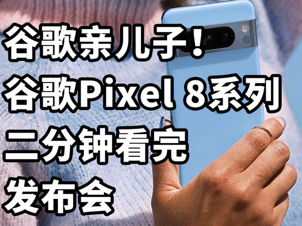 谷歌亲儿子！Pixel 8系列 二分钟看完发布会