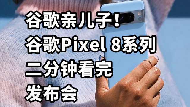 谷歌亲儿子！Pixel 8系列 二分钟看完发布会