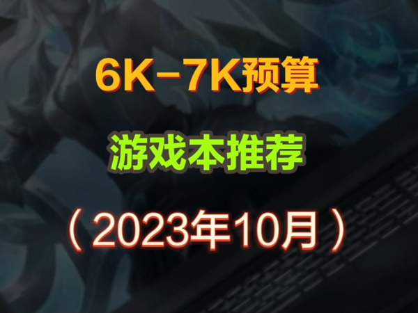 2023年10月笔记本推荐，6000-7000预算选什么