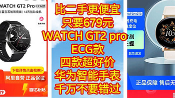 比二手更便宜，只要679元，华为WATCH GT2 pro  ECG款，【四款好价华为手表，千万不要错过】