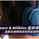 Bowers & Wilkins 宝华韦健全系无线降噪耳机购买指南+测评