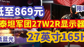 生活好优惠 篇223：限时神价868元丨 泰坦军团27W2R显示器27英寸2K电竞IPS屏165Hz/1ms游戏显示屏，赶