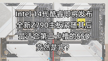 存储设备研究所 篇二十六：Intel 14代主板CPU即将发布，最适合第二卡槽的SSD竟然是它？