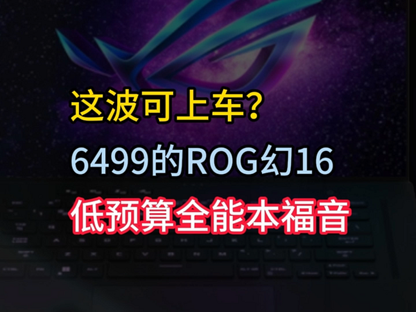 这波可以上车？6499的ROG幻16笔记本