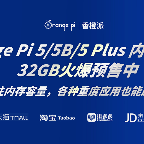 香橙派Orange Pi 5/5B/5 Plus新增32GB大内存，1249元起