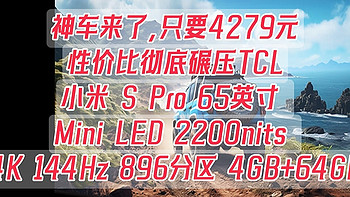 神车来了，只要4279元，彻底碾压TCL，小米 S Pro 65英寸 Mini LED 2200nits 4K 144Hz 896分区 4GB+64GB