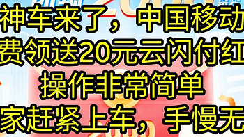 神车来了，中国移动免费领送20元云闪付红包，操作非常简单，大家赶紧上车，手慢无。