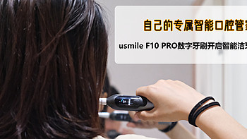 开启智能洁牙新时代!—usmile笑容加双面屏数字牙刷 F10 PRO成为自己专属智能口腔管家