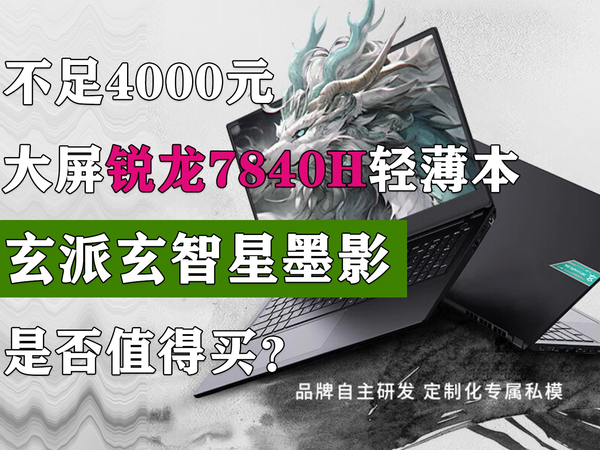 大屏锐龙7840H轻薄本！玄派玄智星墨影要来了