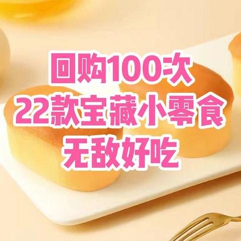 回购100%的22款宝藏零食，无敌好吃，赶紧收藏抄作业吧~