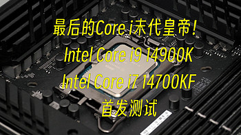 最后的Core i末代皇帝！Intel 第14代Core i9 14900K/Core i7 14700KF首发测试——4K游戏有多少区别？