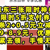 京东三张限时神券，限时5折支付券，白条2+0.5元立减券，9.9‐8.9元，优惠券，感觉去领，手慢无货。