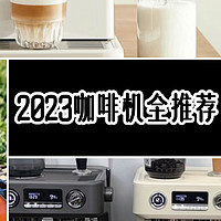 2023咖啡机全推荐，意式、美式、半自动、全自动，一文全掌握，咖啡机千元选购攻略，低成本实现咖啡自由