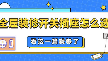 全屋装修开关插座怎么选，看这一篇就够了！