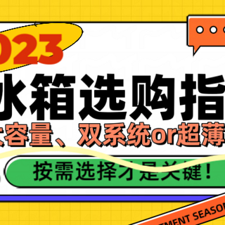 2023冰箱选购指南！大容量、双系统 or 超薄平嵌？按需选择才是关键！