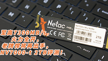 装机笔记 篇十八：至高7300MB/s，火力全开，老牌悍将再出手，朗科NV7000-t 2TB评测！