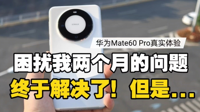 痛点终于解决！华为Mate60 Pro两个月使用体验 幸亏没白等！