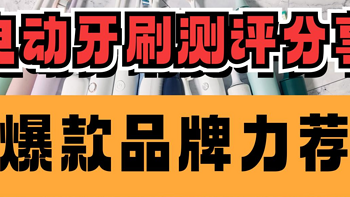 电动牙刷哪个牌子好？9大品牌实测数据分享，秒变选购大师！