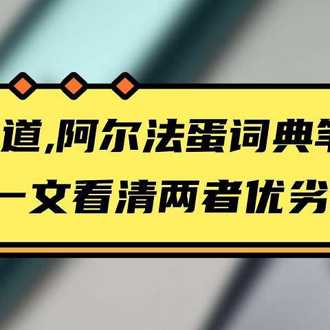 有道与阿尔法蛋词典笔究竟谁更好：一文看清两者优劣