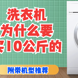 洗衣机为什么买10公斤的？哪些洗衣机值得入手？干货满满建议收藏