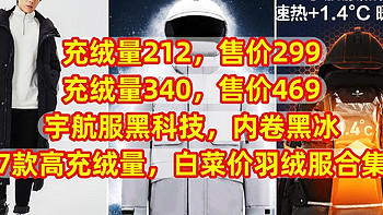 充绒量212，售价299，充绒量340，售价469，宇航服黑科技，内卷黑冰【7款高充绒量，白菜价羽绒服合集】